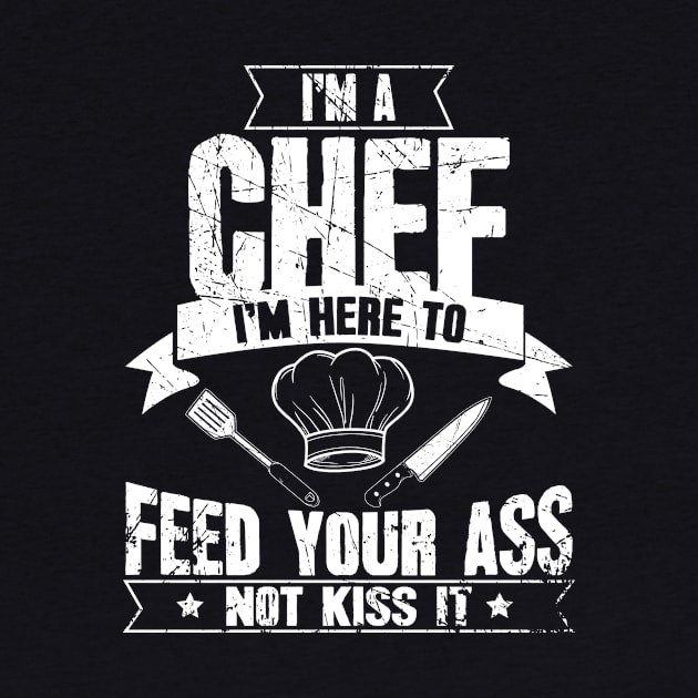 I'm a chef I'm here to feed your ass not kiss it by captainmood